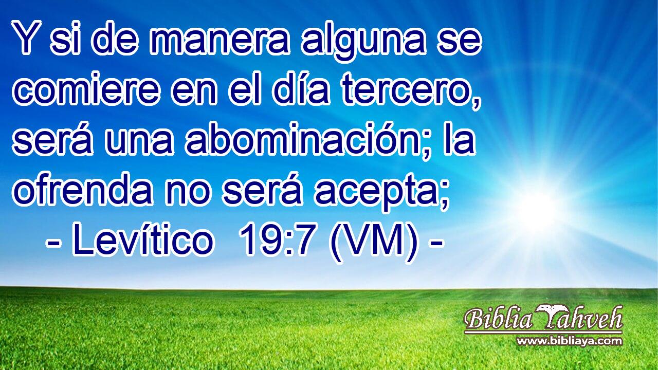  Y si de manera alguna se comiere en el día tercero, será una abominación; la ofrenda no será acepta; 