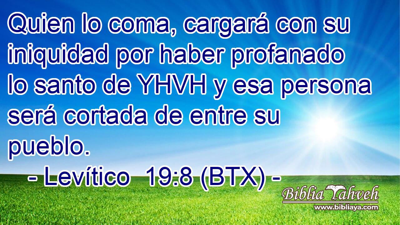 Quien lo coma, cargará con su iniquidad por haber profanado lo santo de YHVH y esa persona será cortada de entre su pueblo.