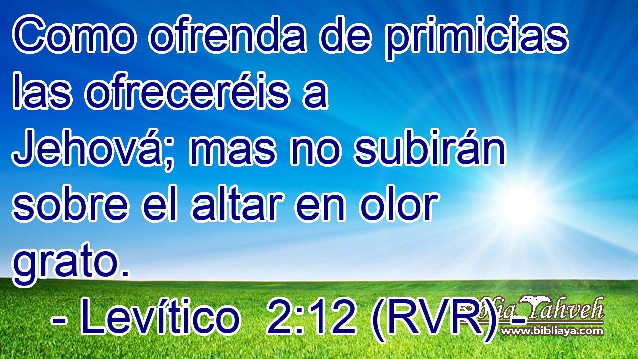 Como ofrenda de primicias las ofreceréis a Jehová; mas no subirán sobre el altar en olor grato.