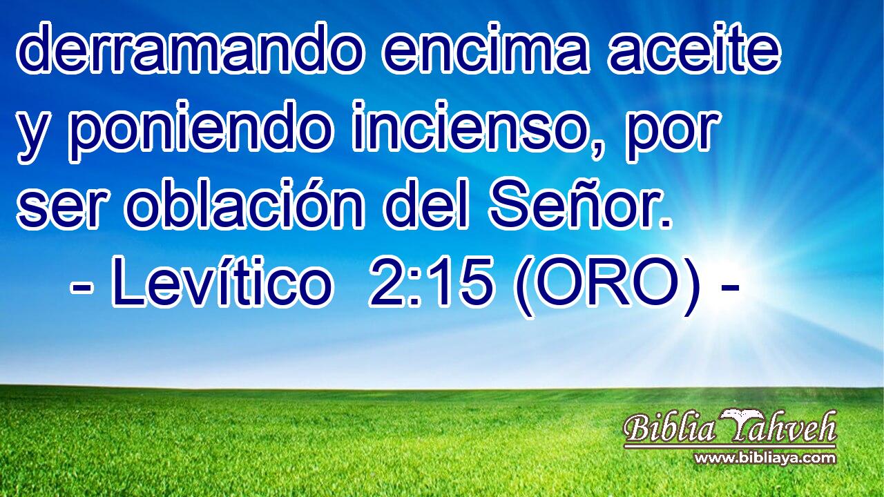  derramando encima aceite y poniendo incienso, por ser oblación del Señor. 