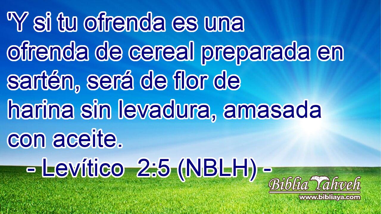  'Y si tu ofrenda es una ofrenda de cereal preparada en sartén, será de flor de harina sin levadura, amasada con aceite. 