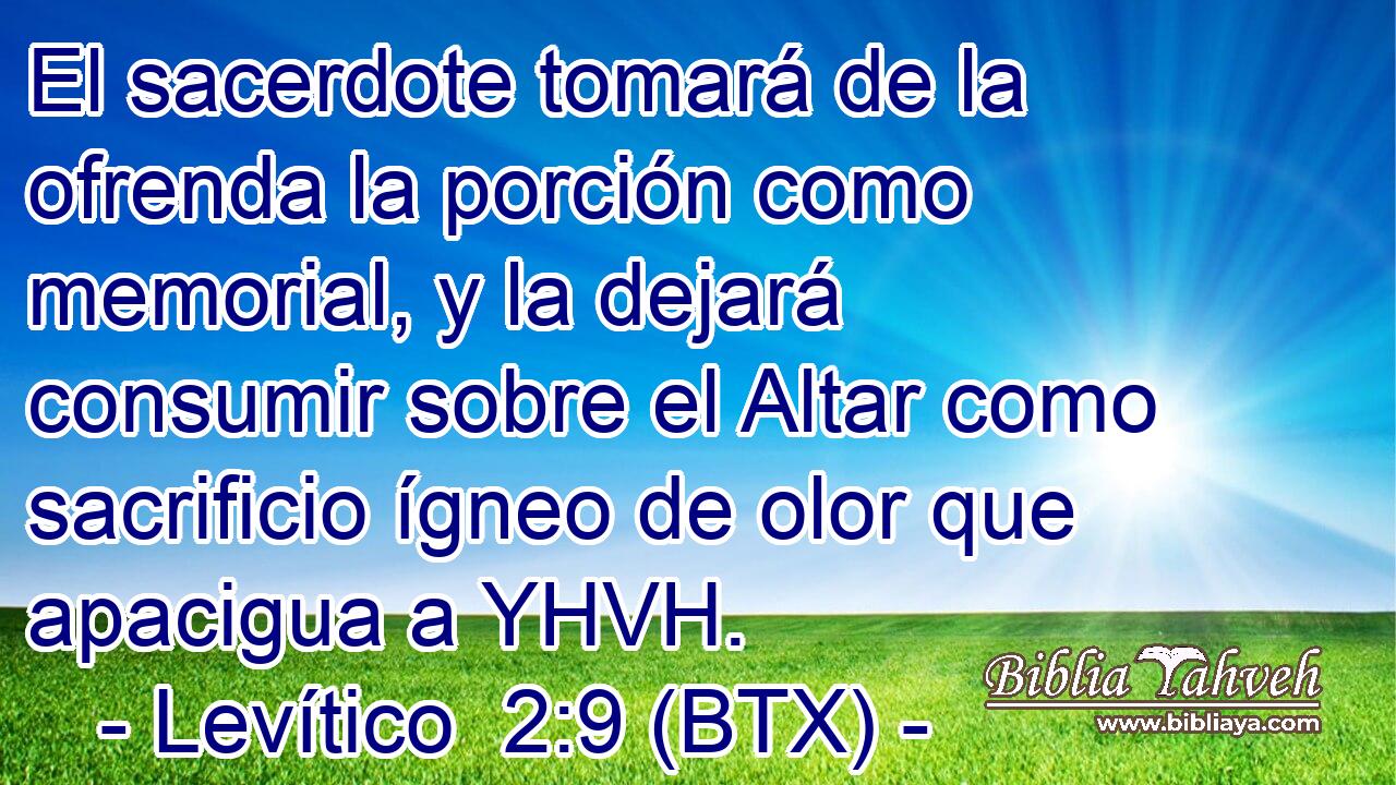 El sacerdote tomará de la ofrenda la porción como memorial, y la dejará consumir sobre el Altar como sacrificio ígneo de olor que apacigua a YHVH.