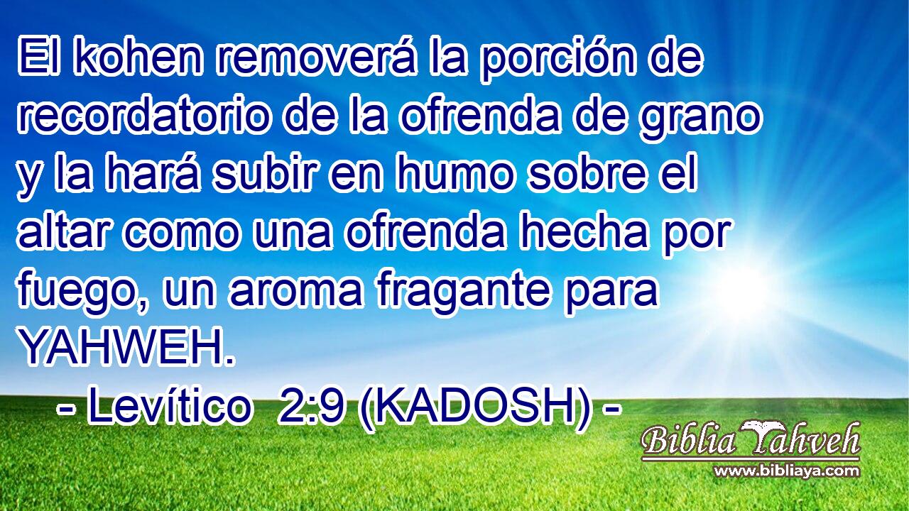  El kohen removerá la porción de recordatorio de la ofrenda de grano y la hará subir en humo sobre el altar como una ofrenda hecha por fuego, un aroma fragante para YAHWEH. 