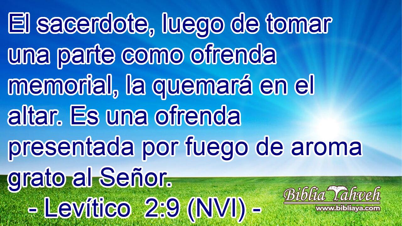  El sacerdote, luego de tomar una parte como ofrenda memorial, la quemará en el altar. Es una ofrenda presentada por fuego de aroma grato al Señor. 