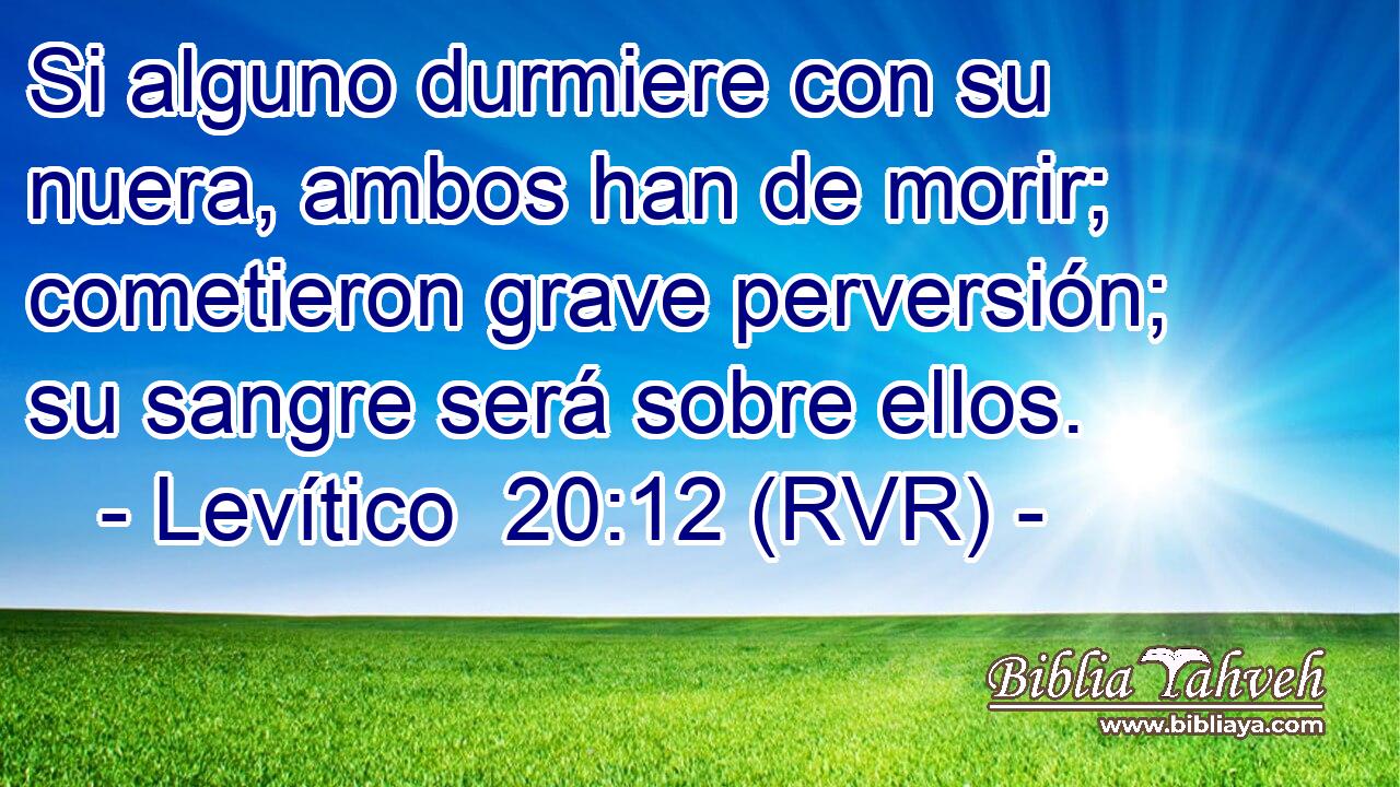 Si alguno durmiere con su nuera, ambos han de morir; cometieron grave perversión; su sangre será sobre ellos.