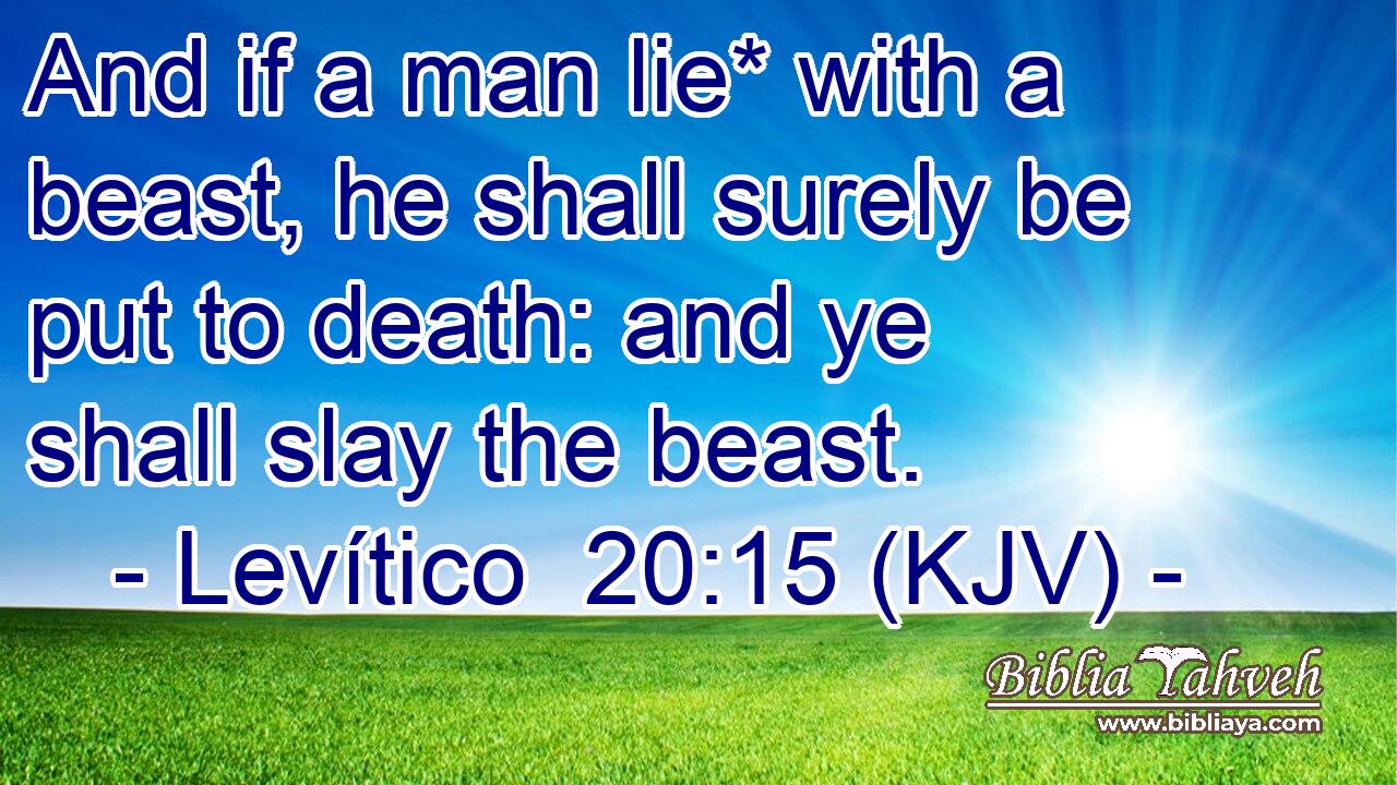 And if a man lie* with a beast, he shall surely be put to death: and ye shall slay the beast.