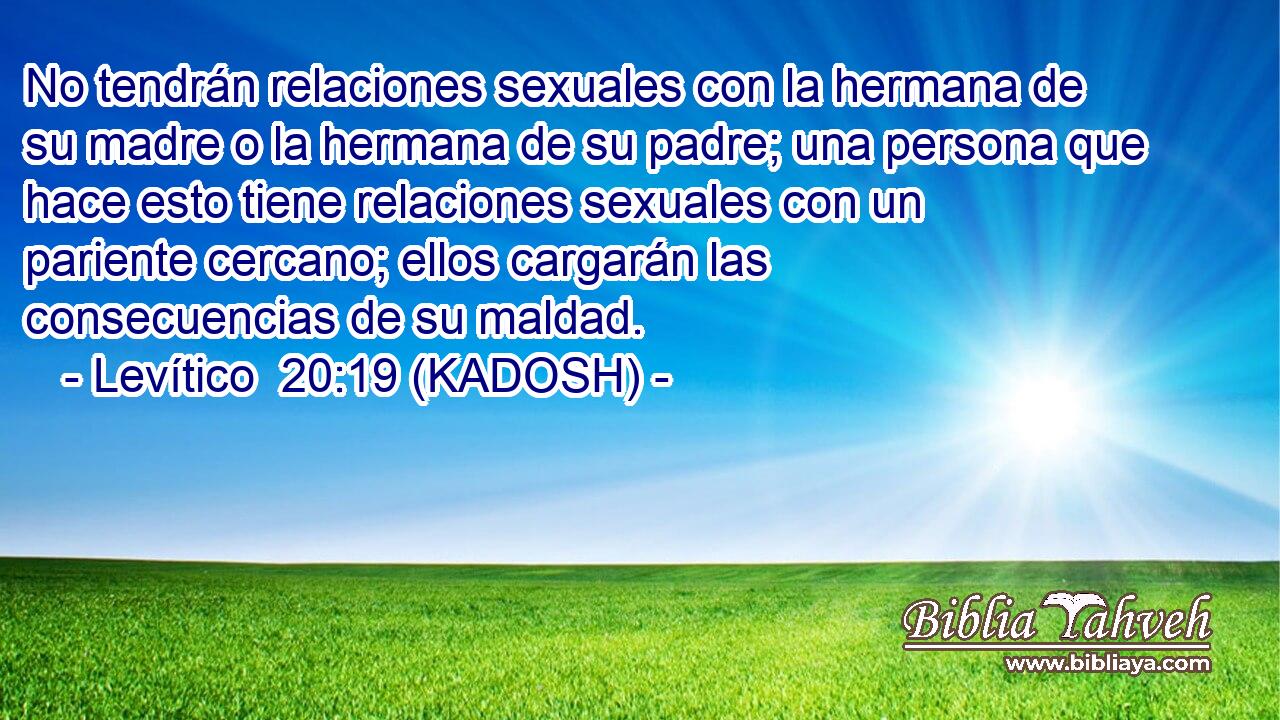  No tendrán relaciones sexuales con la hermana de su madre o la hermana de su padre; una persona que hace esto tiene relaciones sexuales con un pariente cercano; ellos cargarán las consecuencias de su maldad. 