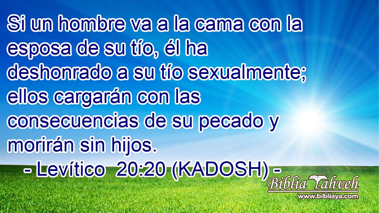  Si un hombre va a la cama con la esposa de su tío, él ha deshonrado a su tío sexualmente; ellos cargarán con las consecuencias de su pecado y morirán sin hijos. 