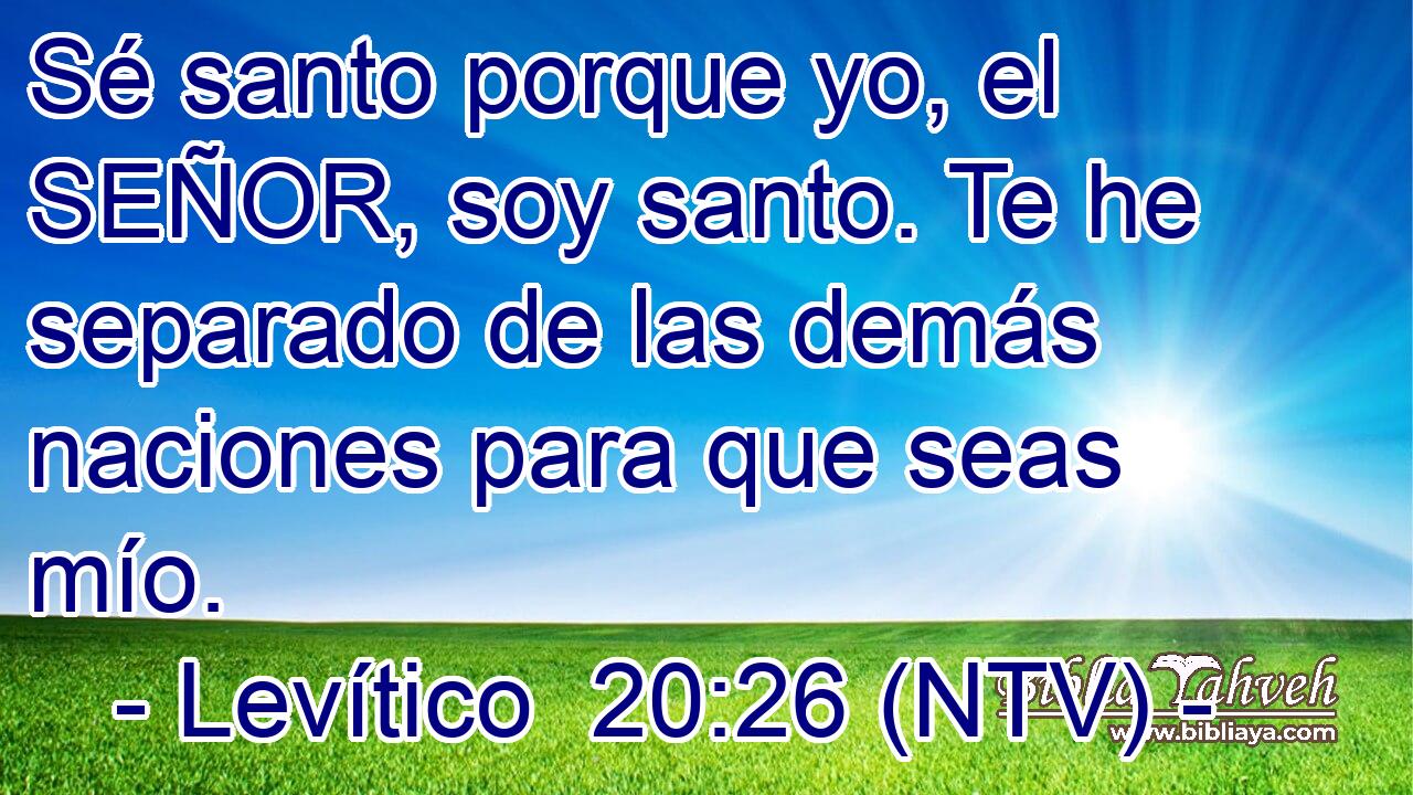 Sé santo porque yo, el SEÑOR, soy santo. Te he separado de las demás naciones para que seas mío.