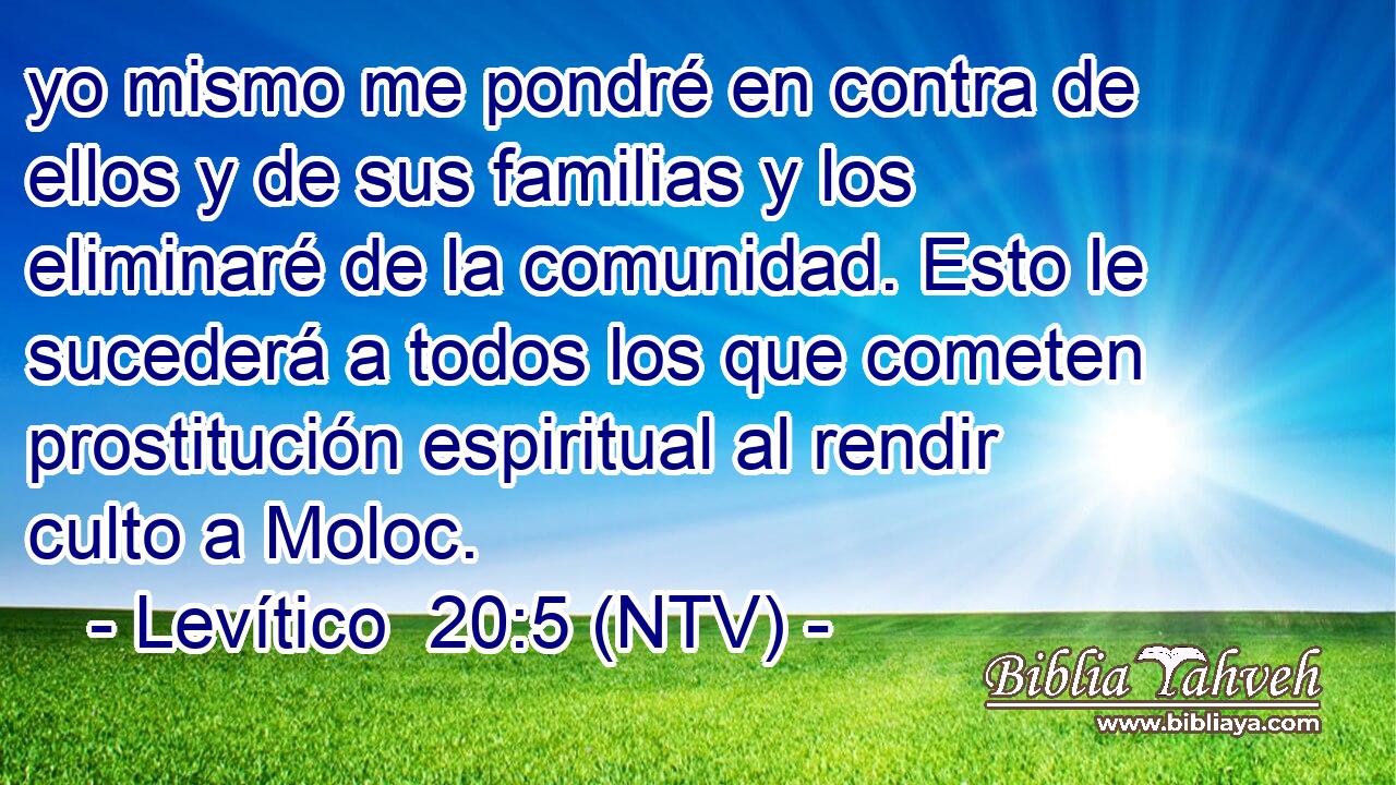 yo mismo me pondré en contra de ellos y de sus familias y los eliminaré de la comunidad. Esto le sucederá a todos los que cometen prostitución espiritual al rendir culto a Moloc.