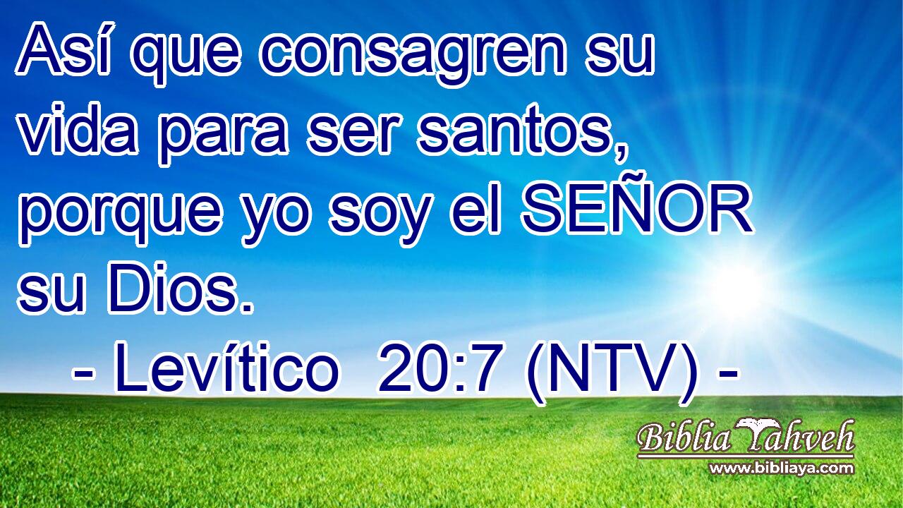 Así que consagren su vida para ser santos, porque yo soy el SEÑOR su Dios.