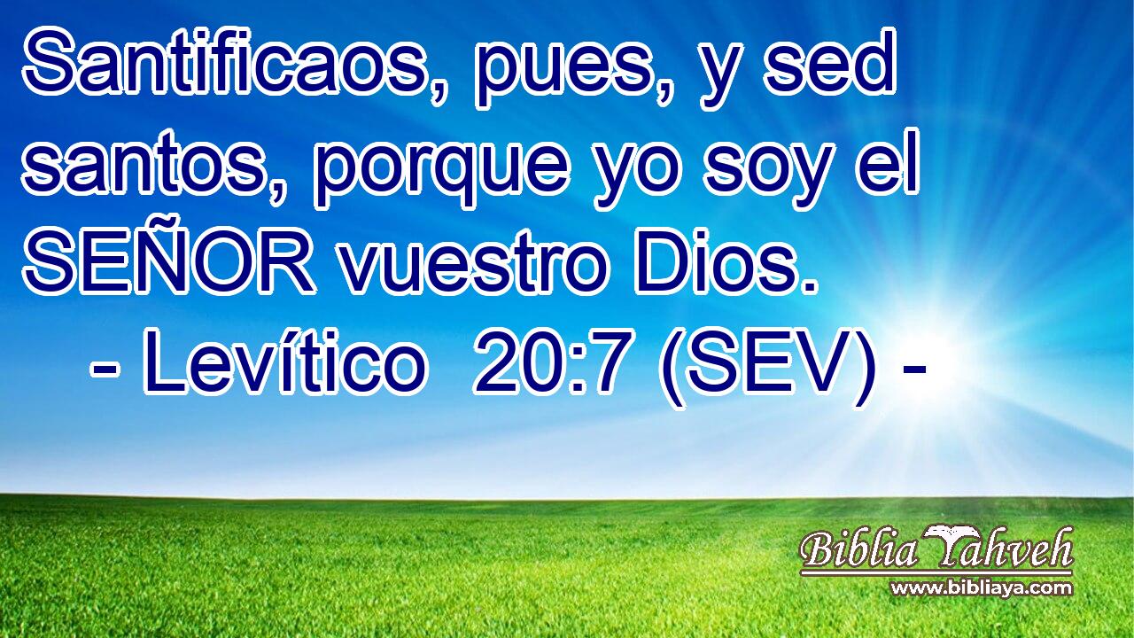Santificaos, pues, y sed santos, porque yo soy el SEÑOR vuestro Dios.