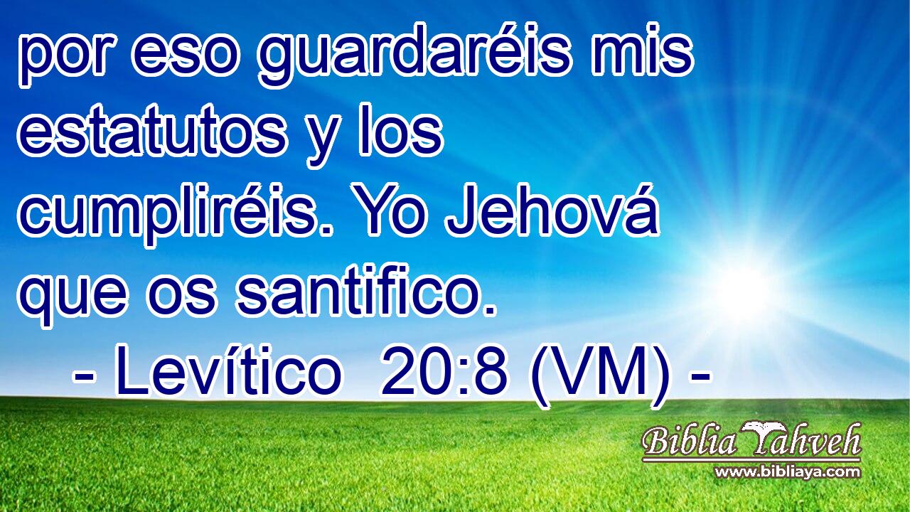  por eso guardaréis mis estatutos y los cumpliréis. Yo Jehová que os santifico. 