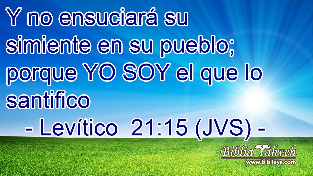 Y no ensuciará su simiente en su pueblo; porque YO SOY el que lo santifico