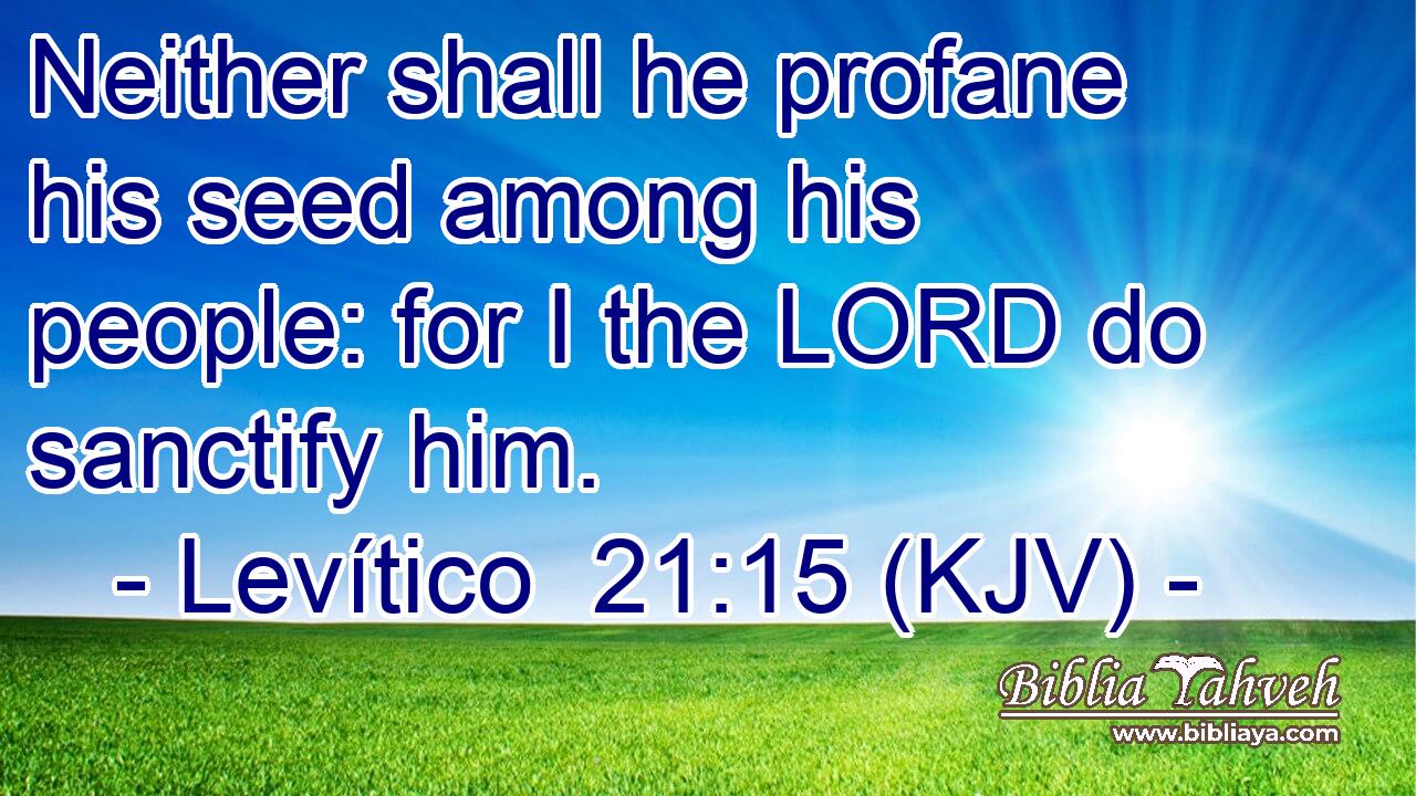 Neither shall he profane his seed among his people: for I the LORD do sanctify him.