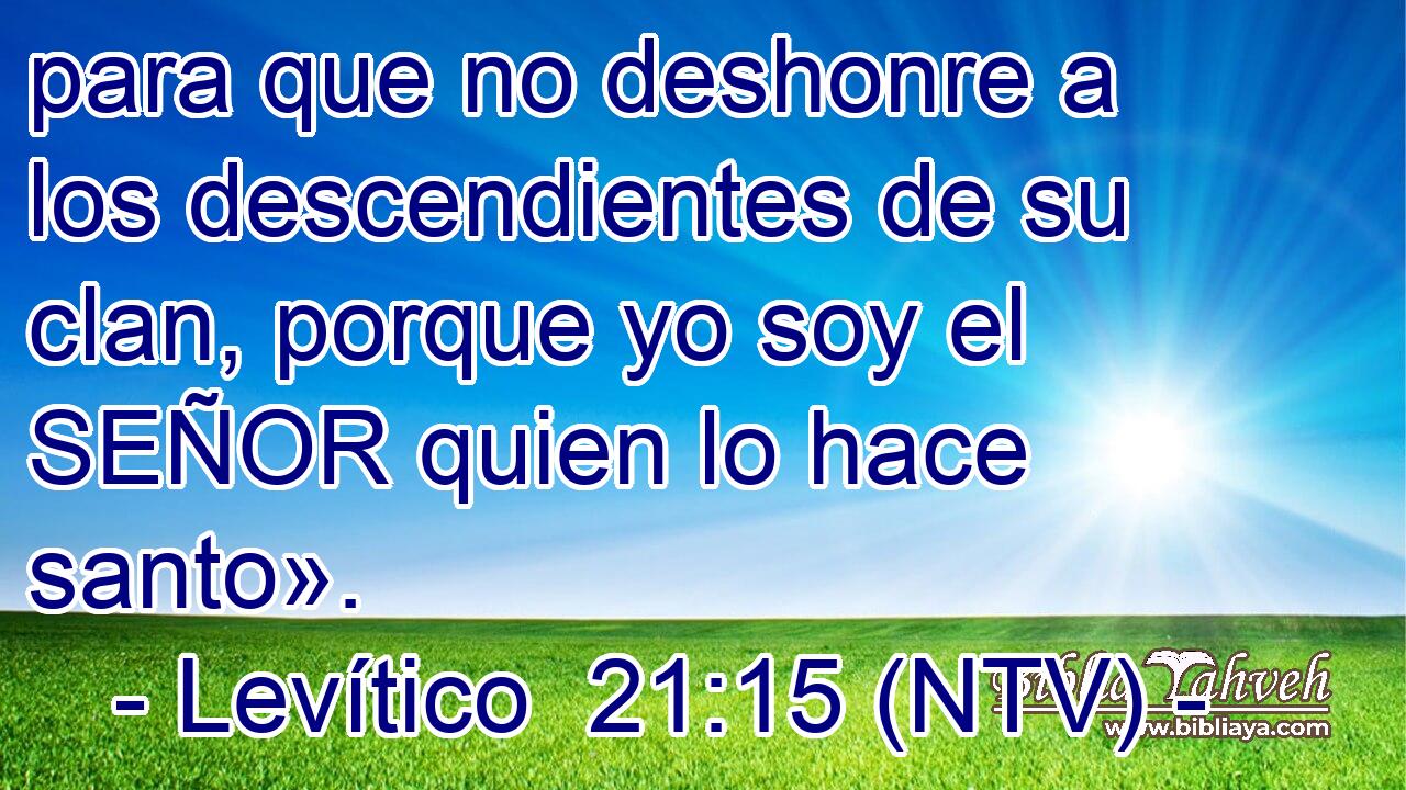 para que no deshonre a los descendientes de su clan, porque yo soy el SEÑOR quien lo hace santo».