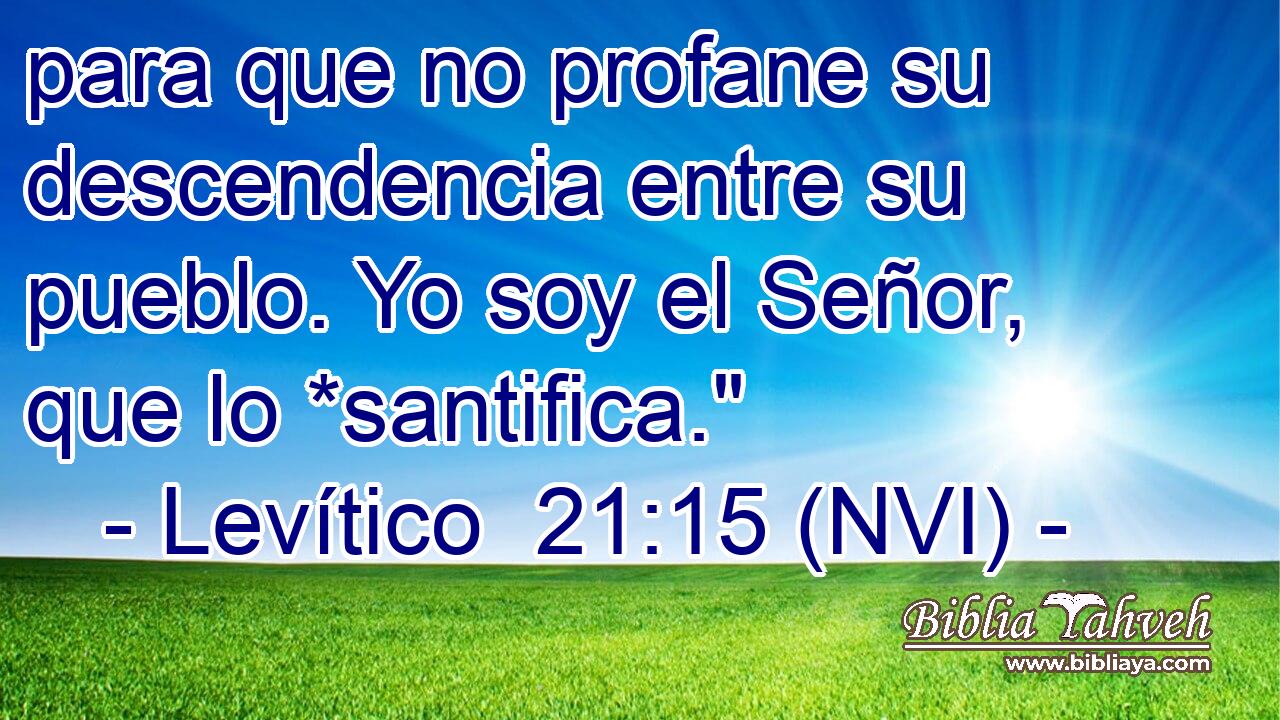  para que no profane su descendencia entre su pueblo. Yo soy el Señor, que lo *santifica.