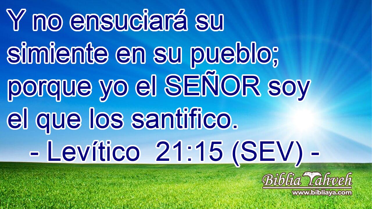 Y no ensuciará su simiente en su pueblo; porque yo el SEÑOR soy el que los santifico.