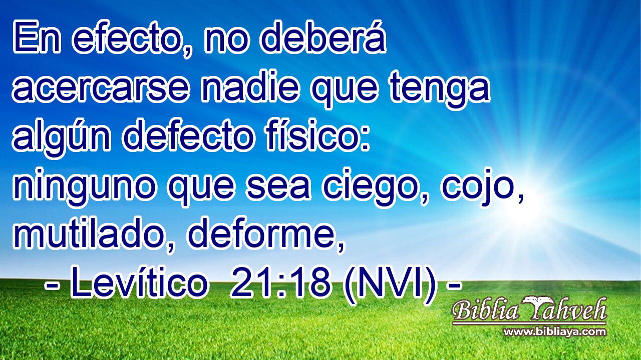  En efecto, no deberá acercarse nadie que tenga algún defecto físico: ninguno que sea ciego, cojo, mutilado, deforme, 