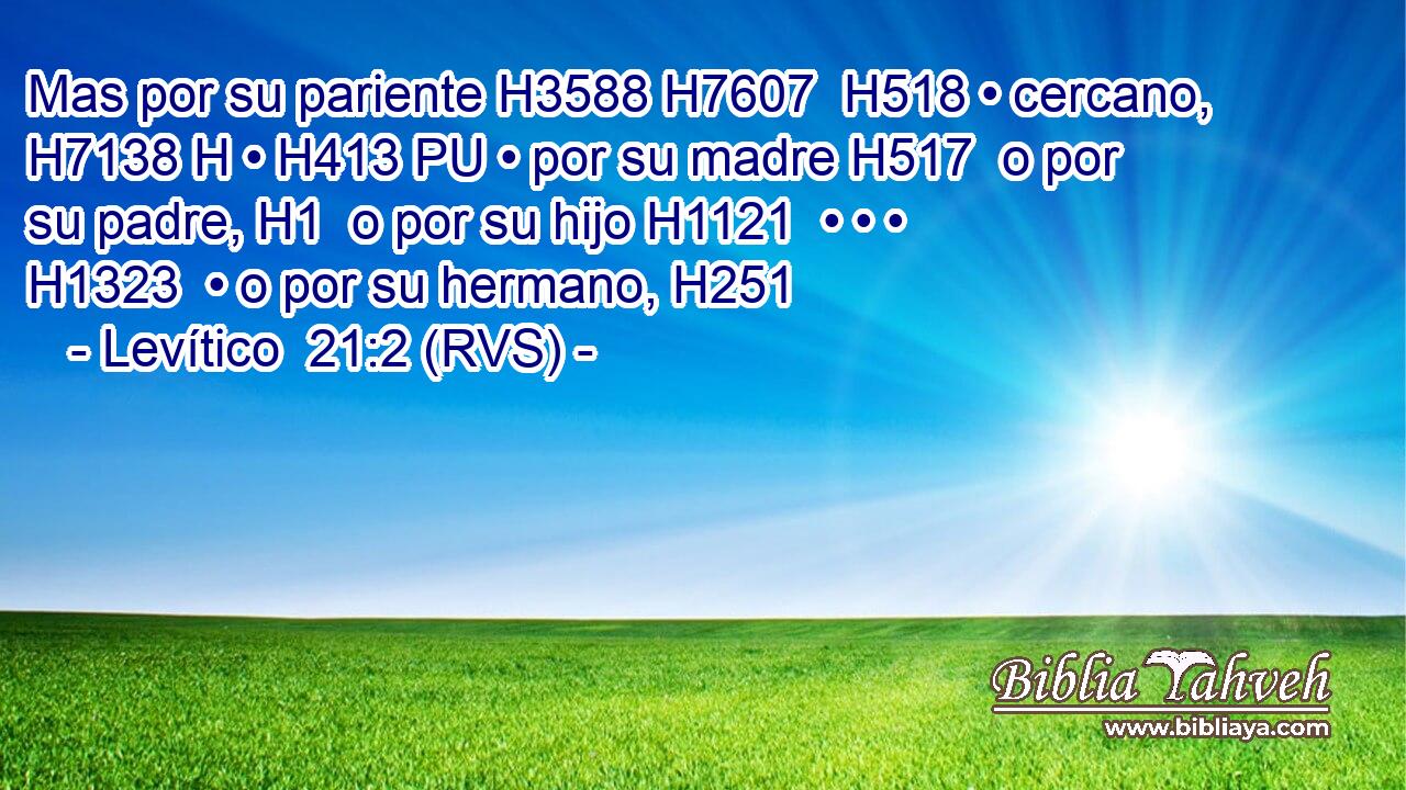Mas por su pariente H3588 H7607  H518 • cercano, H7138 H • H413 PU • por su madre H517  o por su padre, H1  o por su hijo H1121  • • • H1323  • o por su hermano, H251  