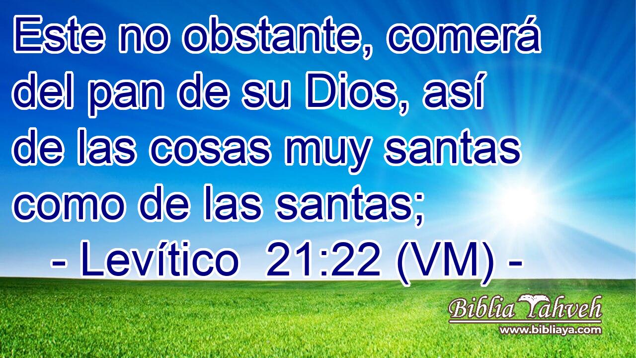  Este no obstante, comerá del pan de su Dios, así de las cosas muy santas como de las santas; 