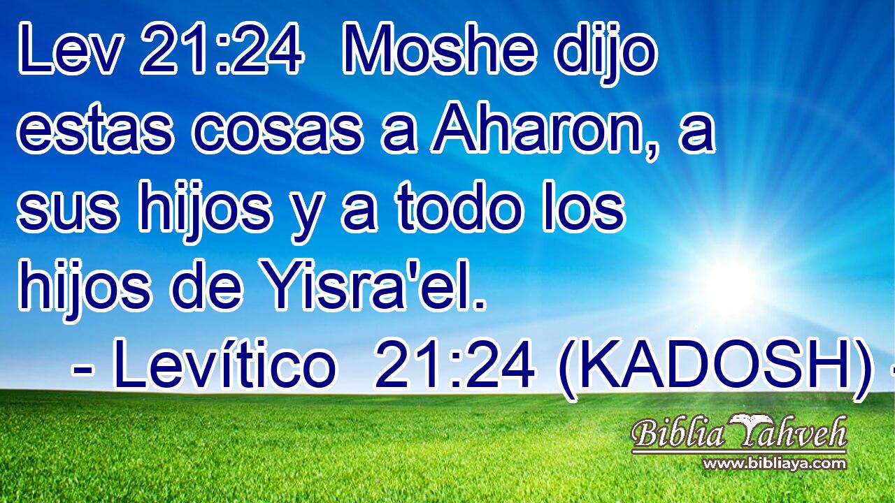 Moshe dijo estas cosas a Aharon, a sus hijos y a todo los hijos de Yisra'el. 