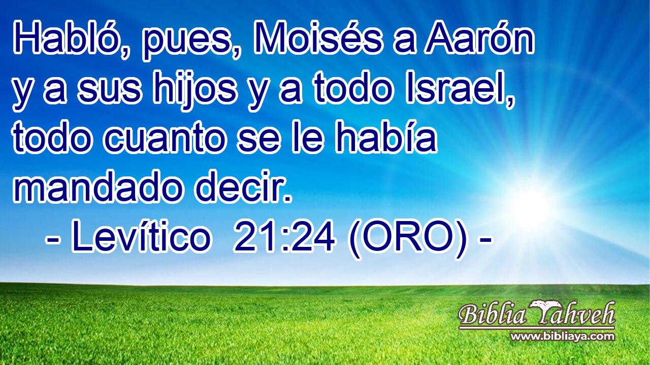  Habló, pues, Moisés a Aarón y a sus hijos y a todo Israel, todo cuanto se le había mandado decir. 