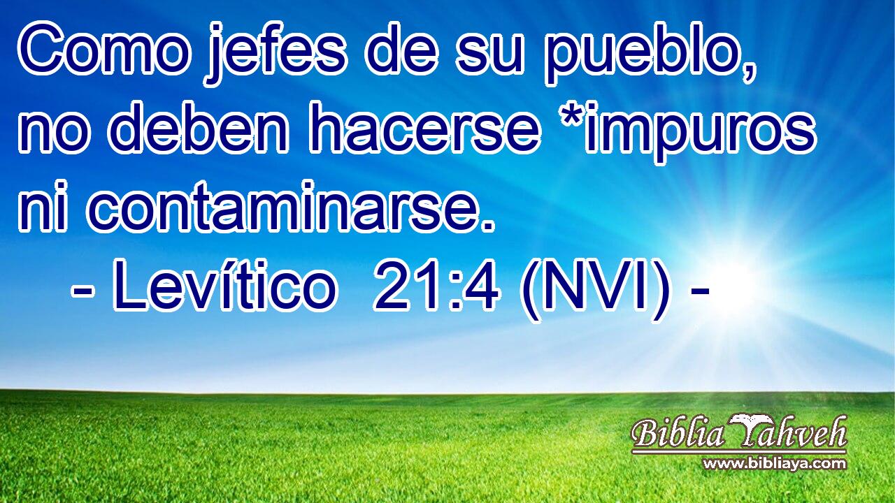  Como jefes de su pueblo, no deben hacerse *impuros ni contaminarse. 