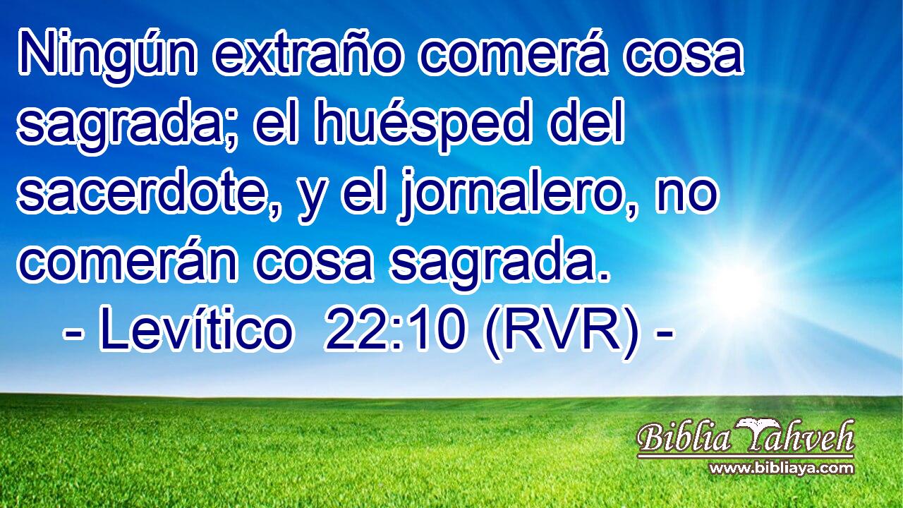 Ningún extraño comerá cosa sagrada; el huésped del sacerdote, y el jornalero, no comerán cosa sagrada.