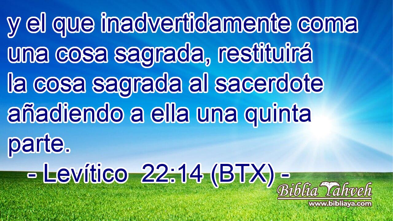 y el que inadvertidamente coma una cosa sagrada, restituirá la cosa sagrada al sacerdote añadiendo a ella una quinta parte.