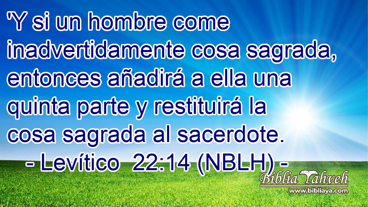  'Y si un hombre come inadvertidamente cosa sagrada, entonces añadirá a ella una quinta parte y restituirá la cosa sagrada al sacerdote. 