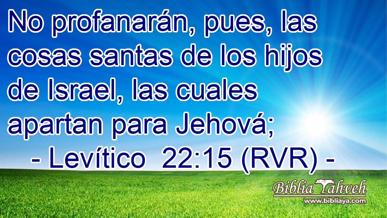 No profanarán, pues, las cosas santas de los hijos de Israel, las cuales apartan para Jehová;