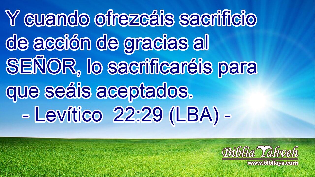Y cuando ofrezcáis sacrificio de acción de gracias al SEÑOR, lo sacrificaréis para que seáis aceptados.
