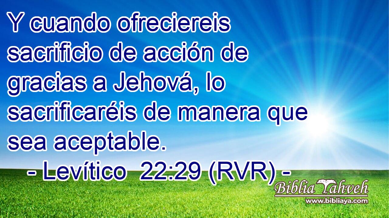Y cuando ofreciereis sacrificio de acción de gracias a Jehová, lo sacrificaréis de manera que sea aceptable.