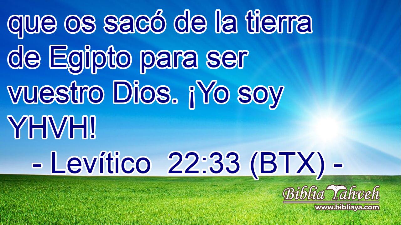 que os sacó de la tierra de Egipto para ser vuestro Dios. ¡Yo soy YHVH!