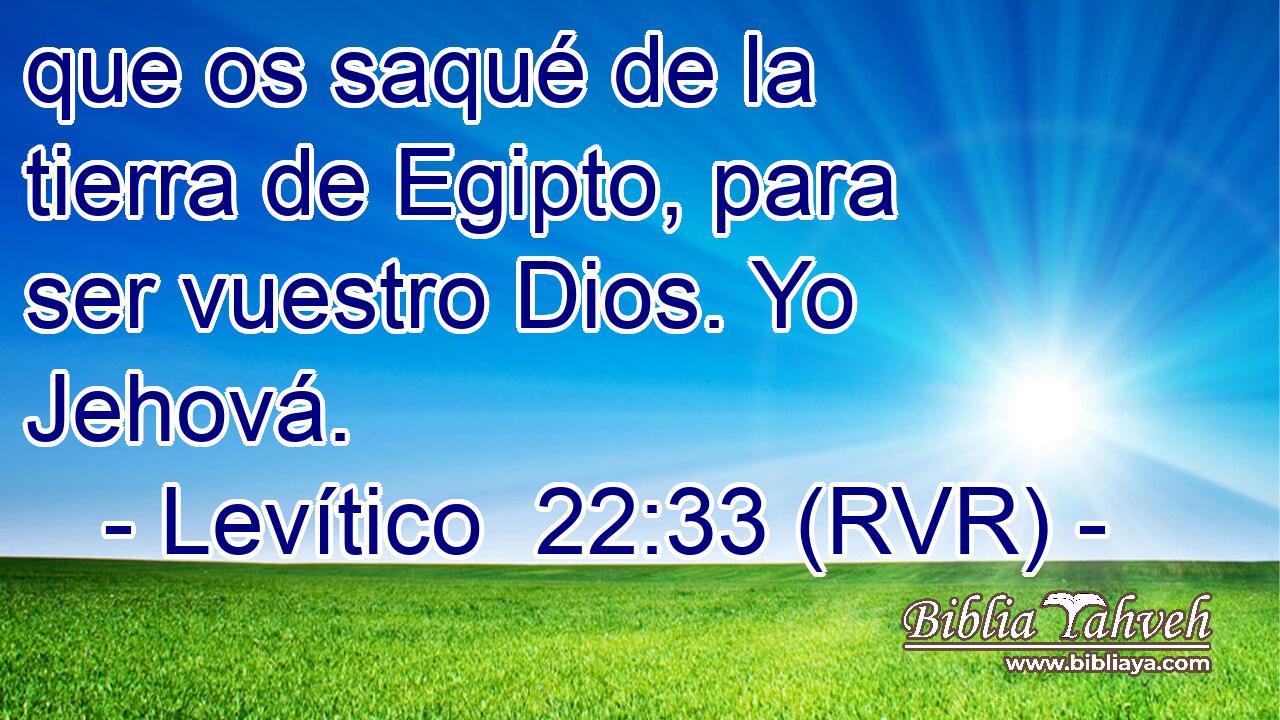 que os saqué de la tierra de Egipto, para ser vuestro Dios. Yo Jehová.