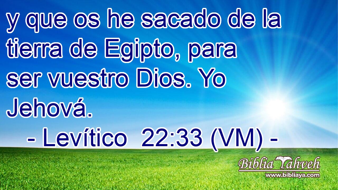  y que os he sacado de la tierra de Egipto, para ser vuestro Dios. Yo Jehová. 