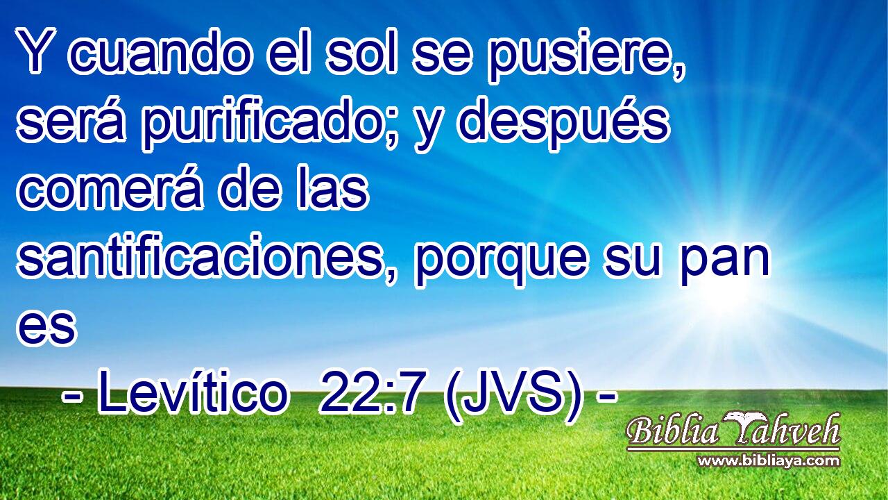 Y cuando el sol se pusiere, será purificado; y después comerá de las santificaciones, porque su pan es