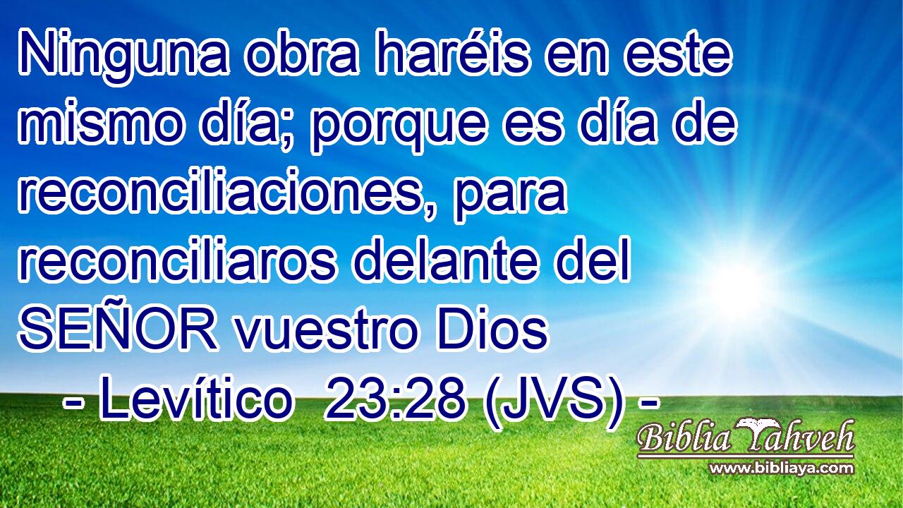 Ninguna obra haréis en este mismo día; porque es día de reconciliaciones, para reconciliaros delante del SEÑOR vuestro Dios