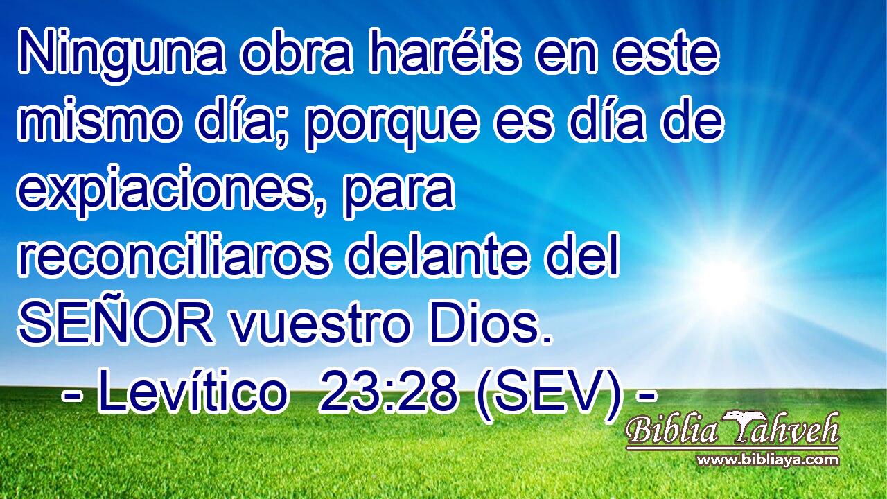 Ninguna obra haréis en este mismo día; porque es día de expiaciones, para reconciliaros delante del SEÑOR vuestro Dios.