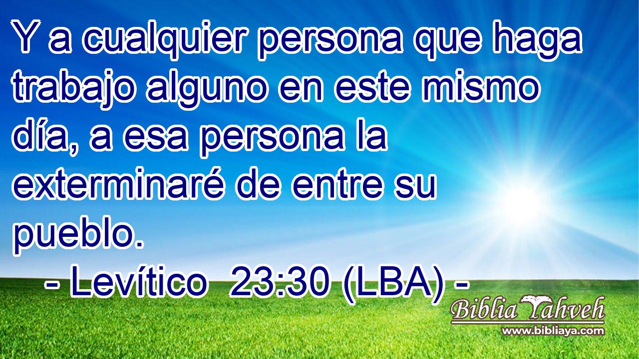 Y a cualquier persona que haga trabajo alguno en este mismo día, a esa persona la exterminaré de entre su pueblo.