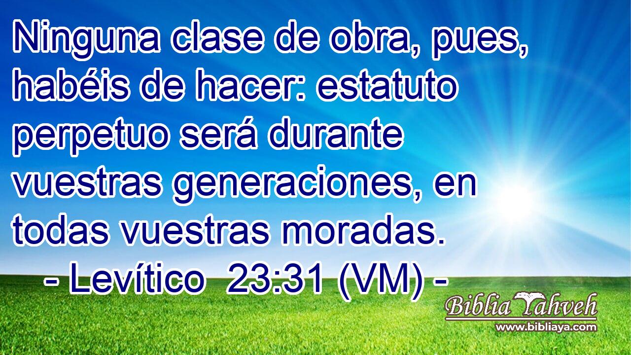  Ninguna clase de obra, pues, habéis de hacer: estatuto perpetuo será durante vuestras generaciones, en todas vuestras moradas. 