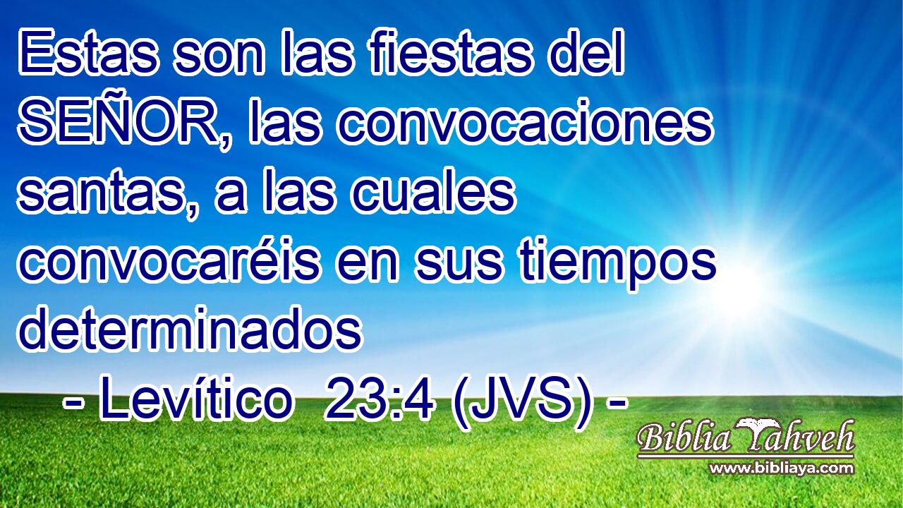 Estas son las fiestas del SEÑOR, las convocaciones santas, a las cuales convocaréis en sus tiempos determinados