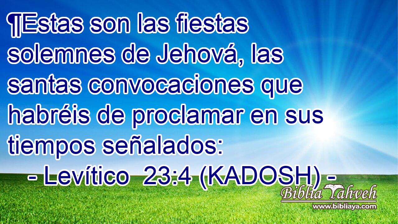  ¶Estas son las fiestas solemnes de Jehová, las santas convocaciones que habréis de proclamar en sus tiempos señalados: 