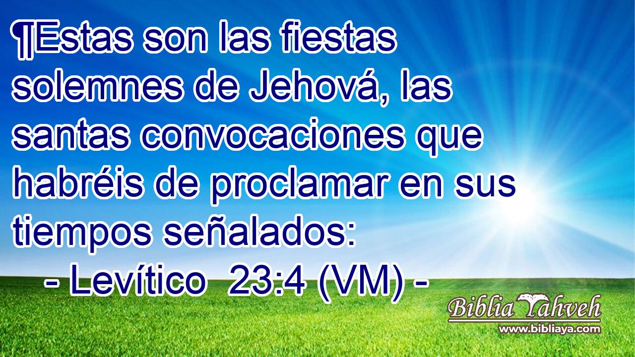  ¶Estas son las fiestas solemnes de Jehová, las santas convocaciones que habréis de proclamar en sus tiempos señalados: 
