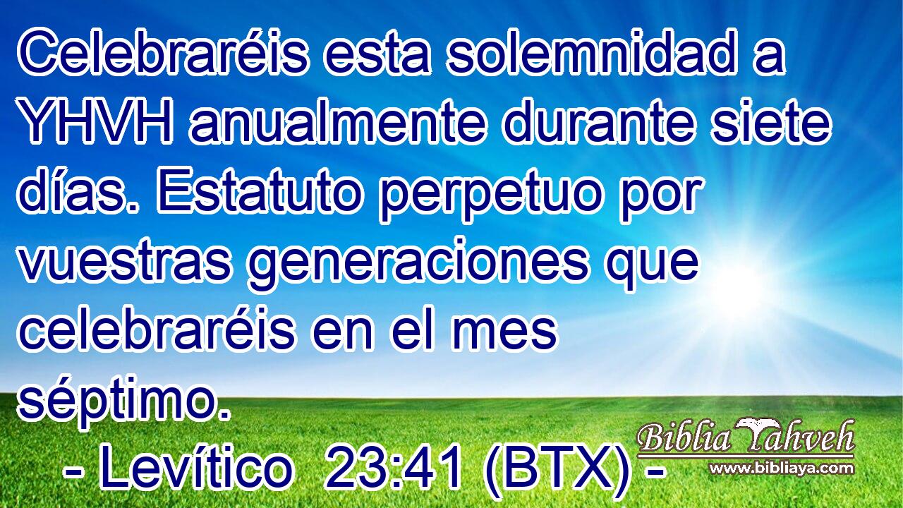 Celebraréis esta solemnidad a YHVH anualmente durante siete días. Estatuto perpetuo por vuestras generaciones que celebraréis en el mes séptimo.