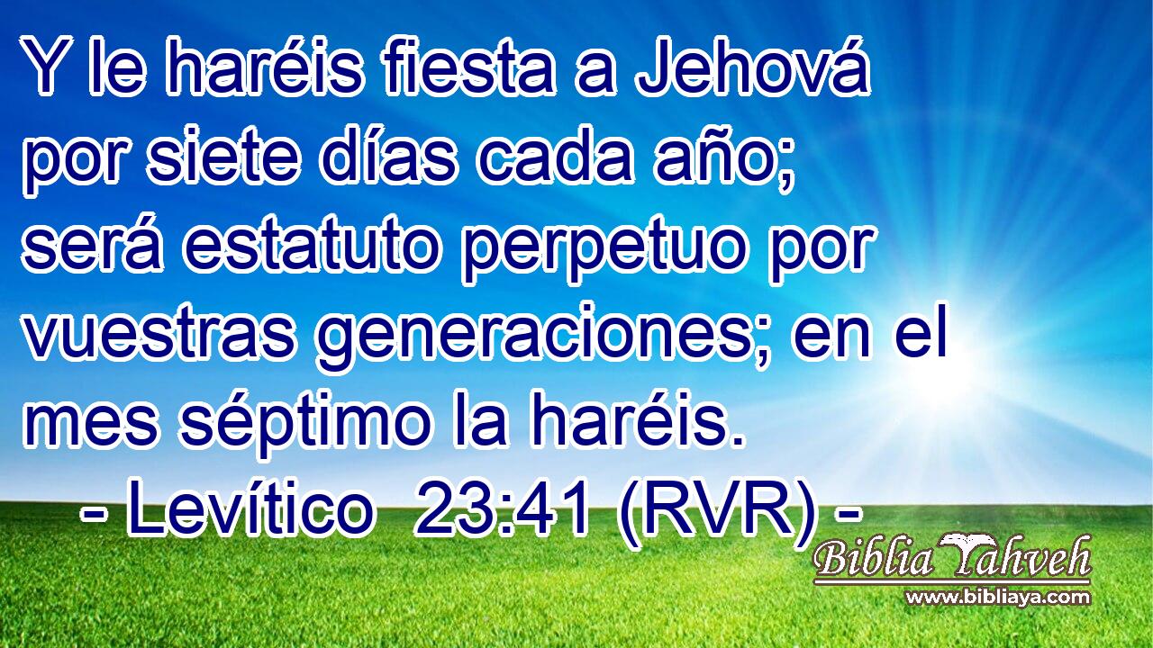 Y le haréis fiesta a Jehová por siete días cada año; será estatuto perpetuo por vuestras generaciones; en el mes séptimo la haréis.