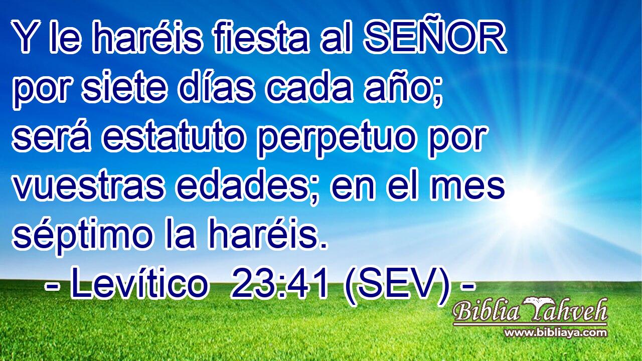 Y le haréis fiesta al SEÑOR por siete días cada año; será estatuto perpetuo por vuestras edades; en el mes séptimo la haréis.