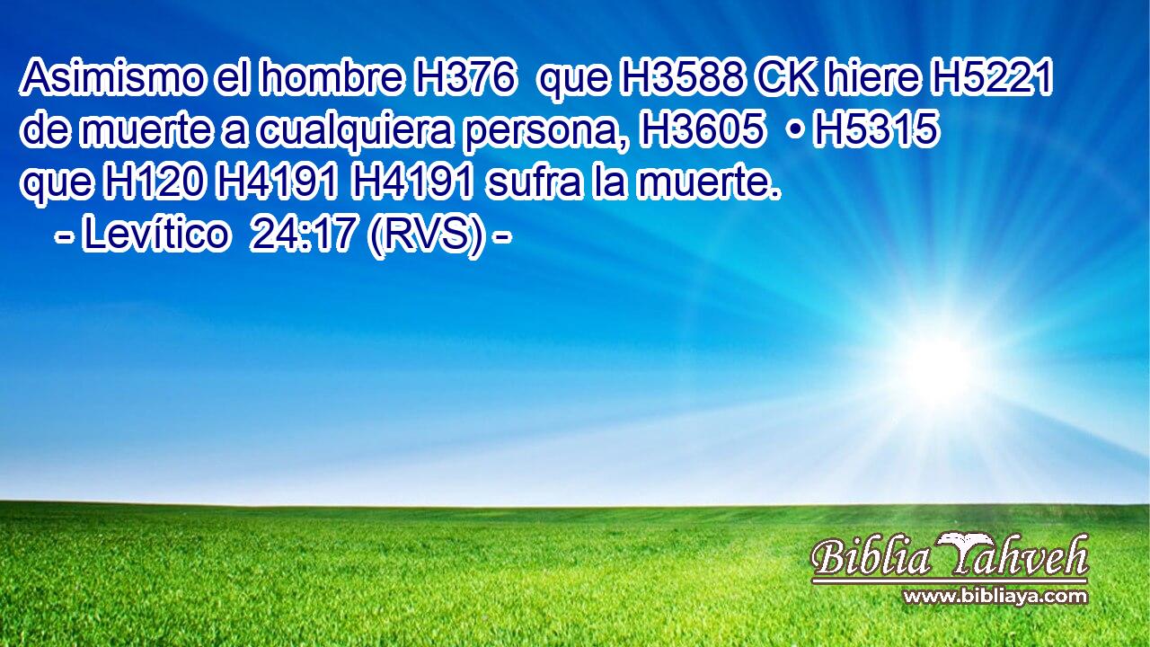 Asimismo el hombre H376  que H3588 CK hiere H5221  de muerte a cualquiera persona, H3605  • H5315  que H120 H4191 H4191 sufra la muerte. 