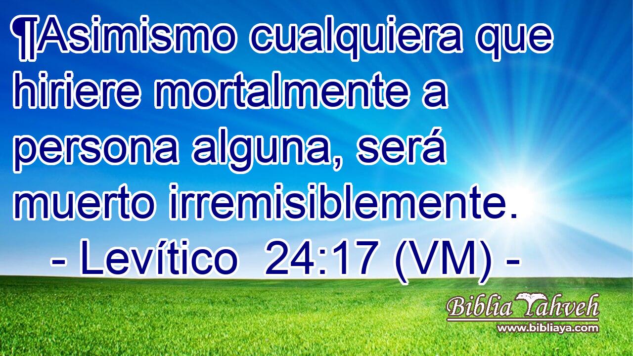  ¶Asimismo cualquiera que hiriere mortalmente a persona alguna, será muerto irremisiblemente. 